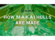 How MAKAI Hulls Are Made
